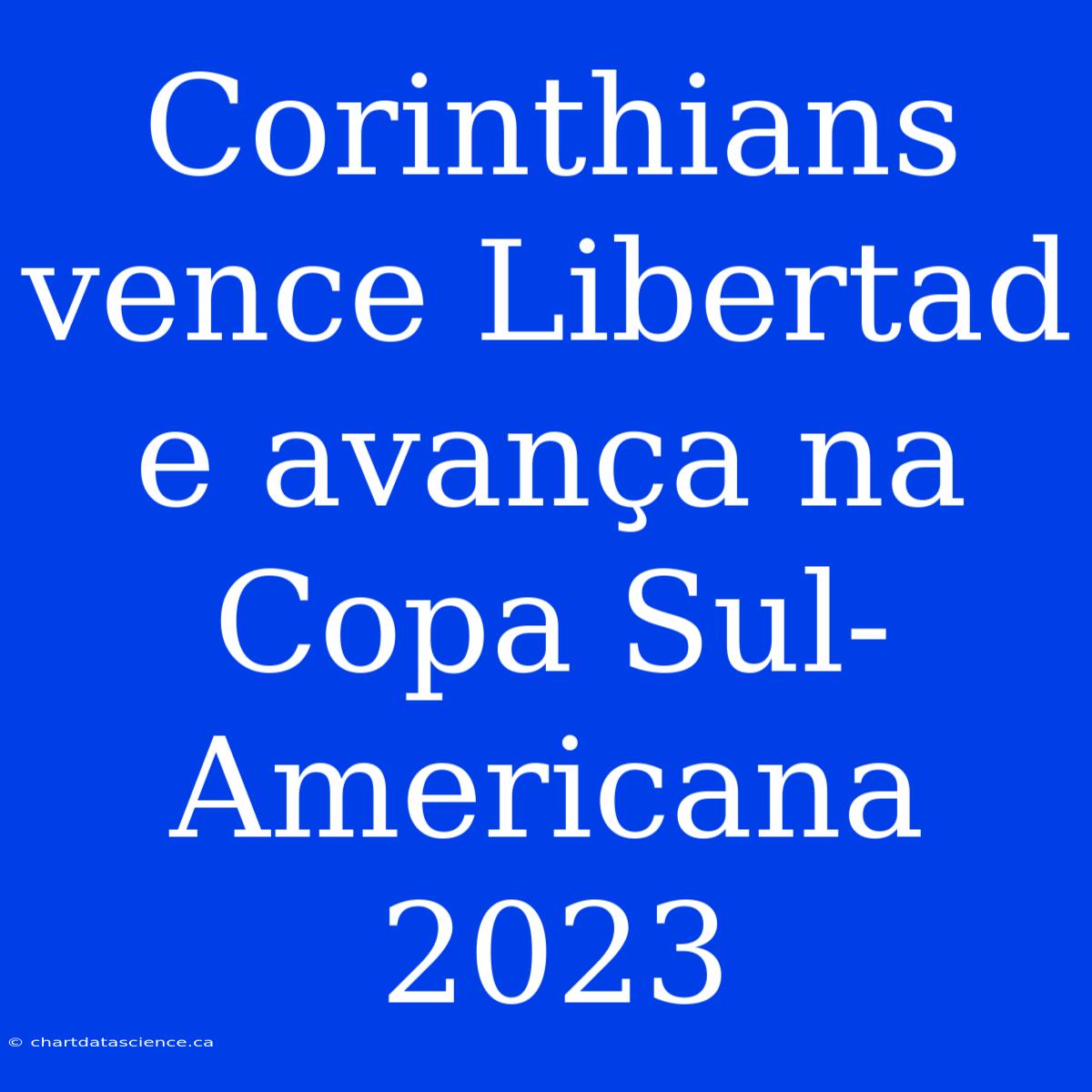 Corinthians Vence Libertad E Avança Na Copa Sul-Americana 2023