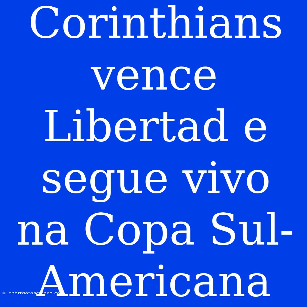 Corinthians Vence Libertad E Segue Vivo Na Copa Sul-Americana