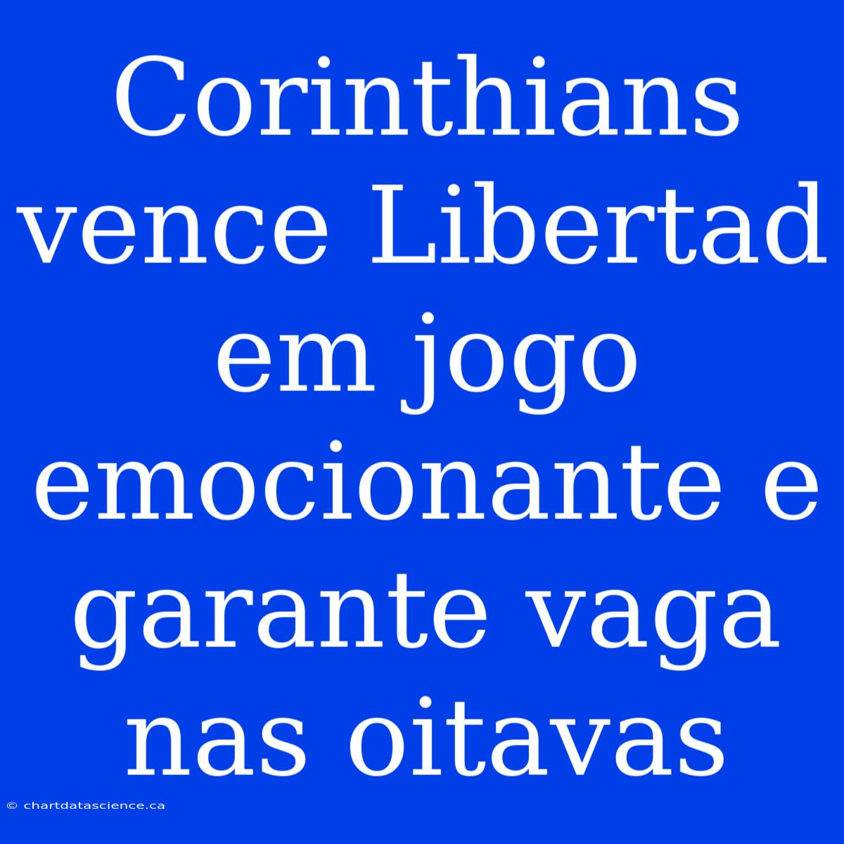 Corinthians Vence Libertad Em Jogo Emocionante E Garante Vaga Nas Oitavas