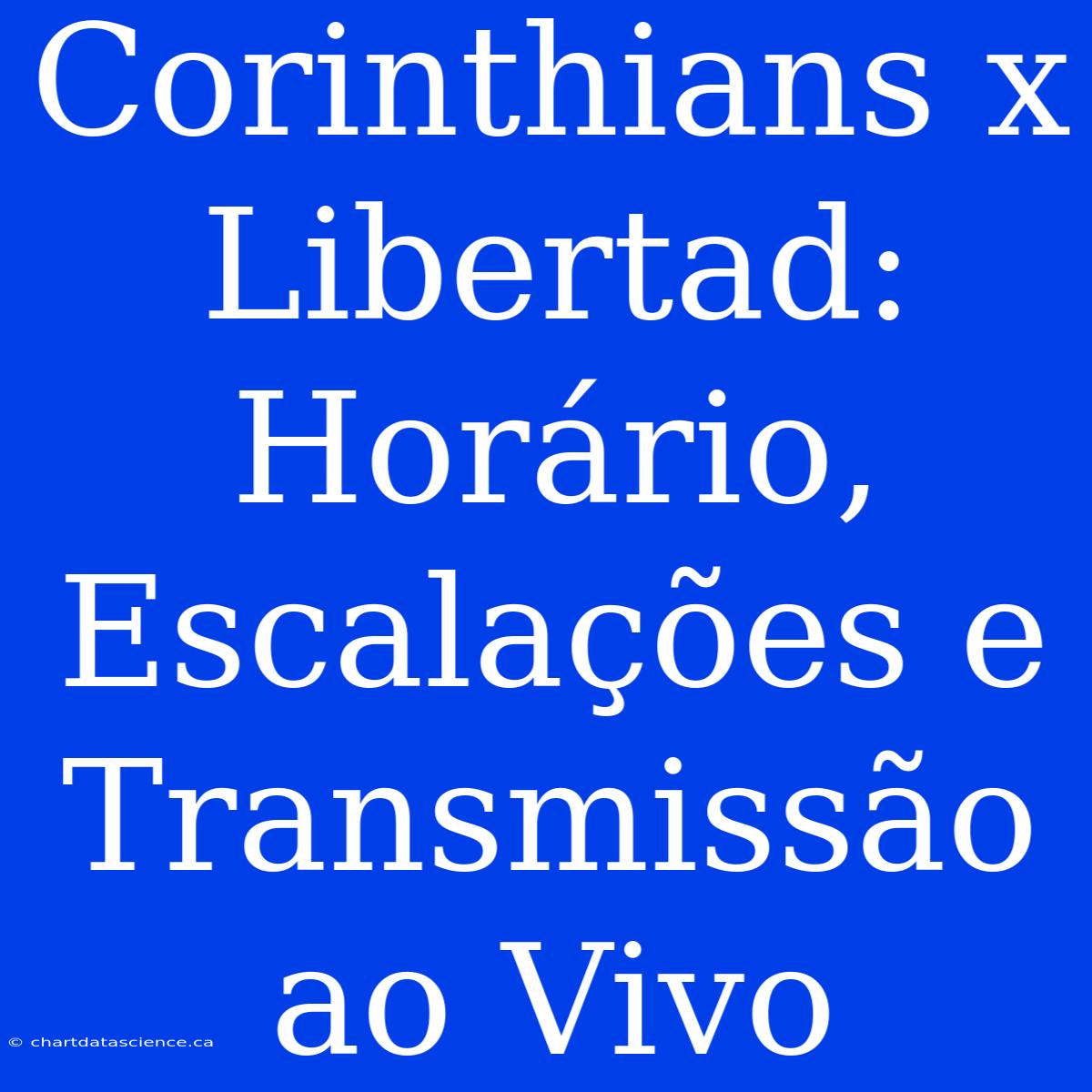 Corinthians X Libertad: Horário, Escalações E Transmissão Ao Vivo