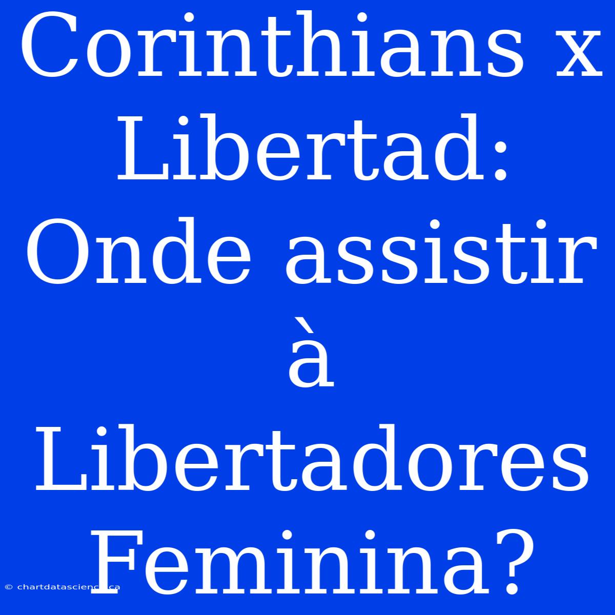 Corinthians X Libertad: Onde Assistir À Libertadores Feminina?