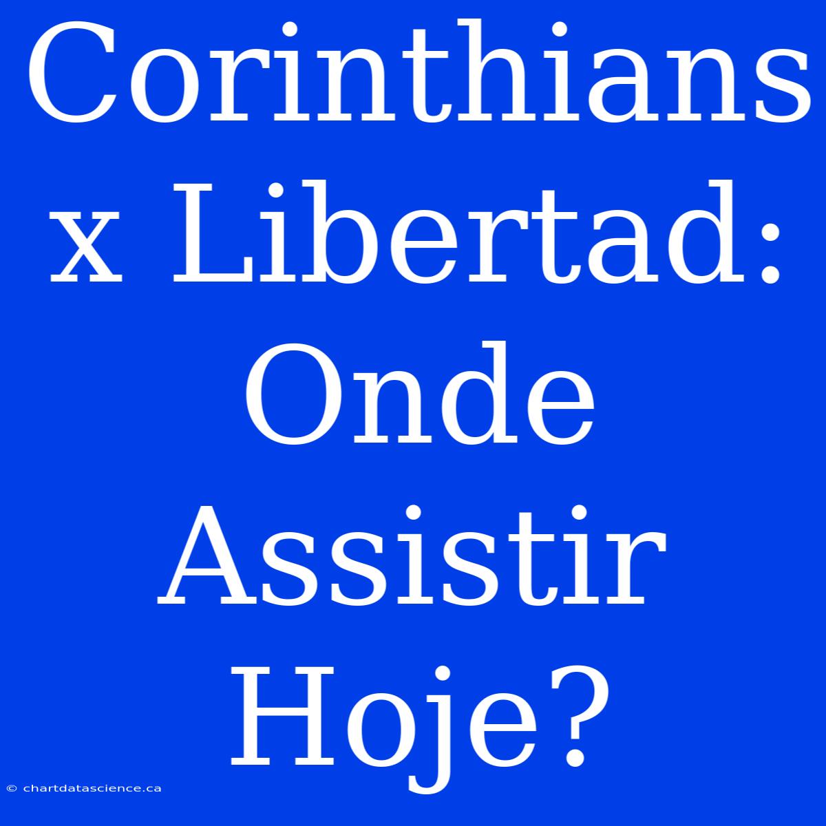 Corinthians X Libertad: Onde Assistir Hoje?