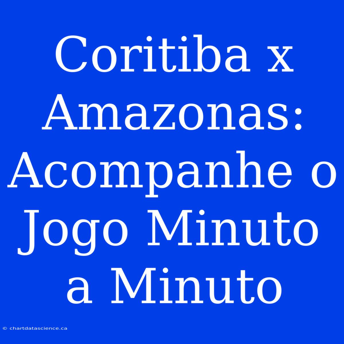 Coritiba X Amazonas: Acompanhe O Jogo Minuto A Minuto