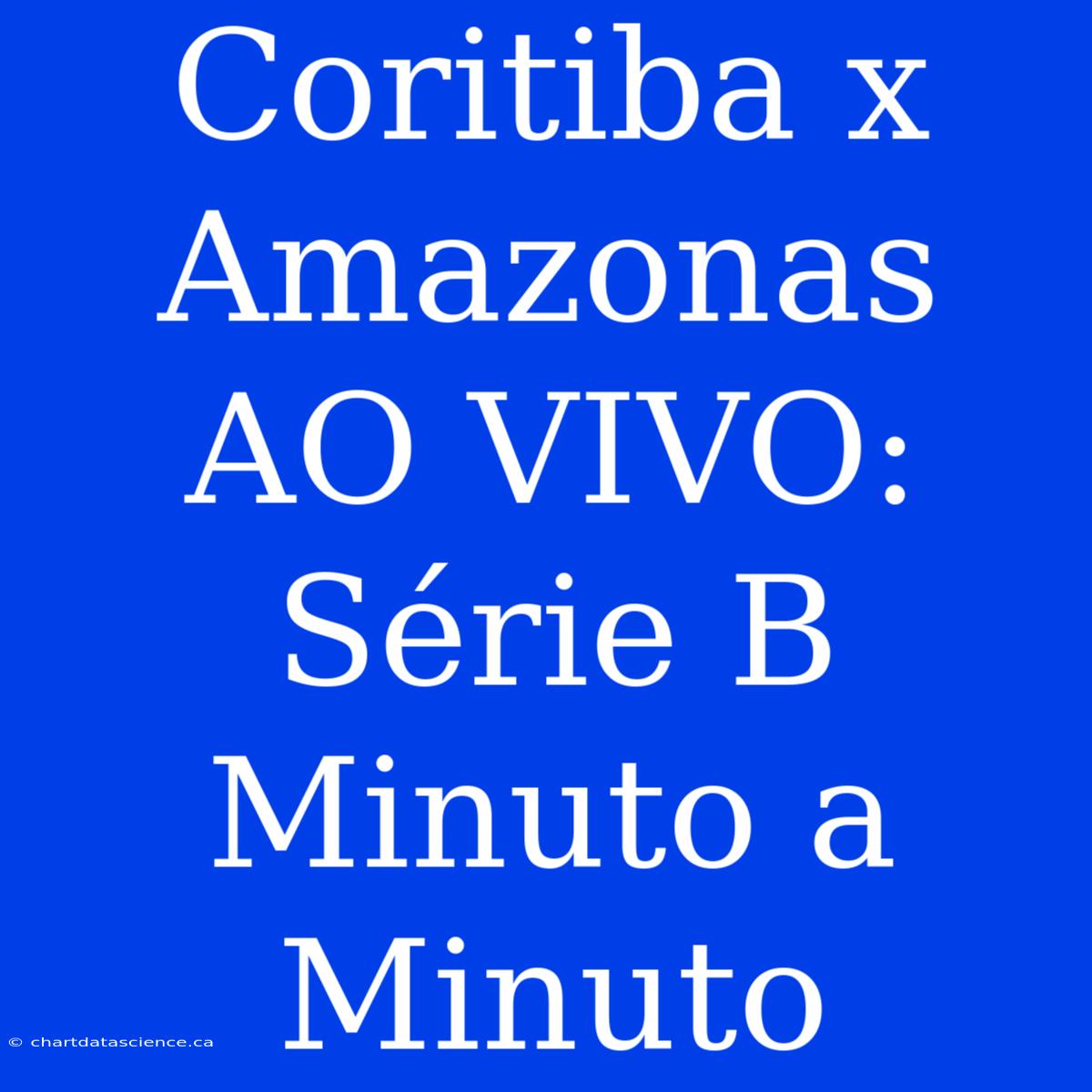 Coritiba X Amazonas AO VIVO: Série B Minuto A Minuto