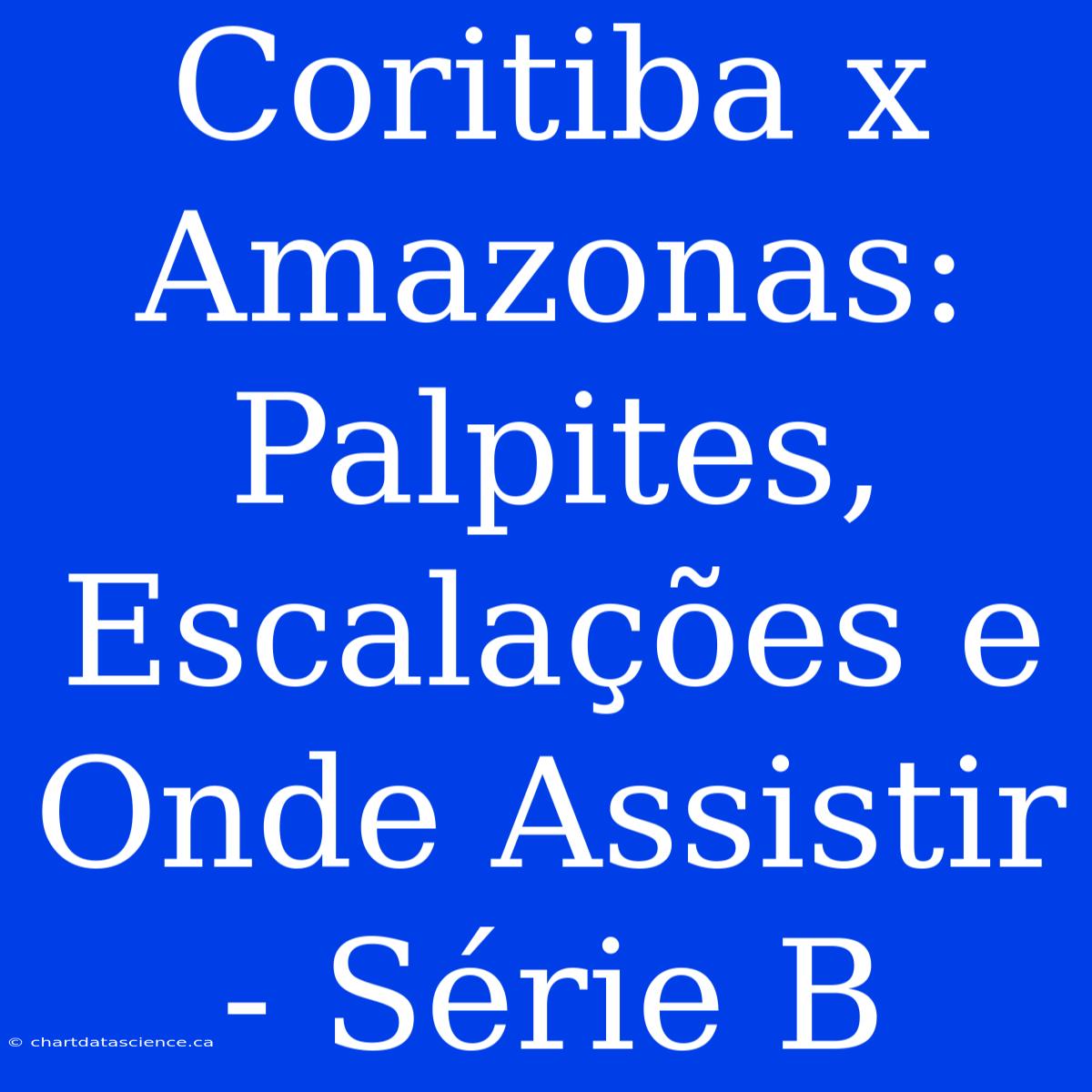 Coritiba X Amazonas: Palpites, Escalações E Onde Assistir - Série B