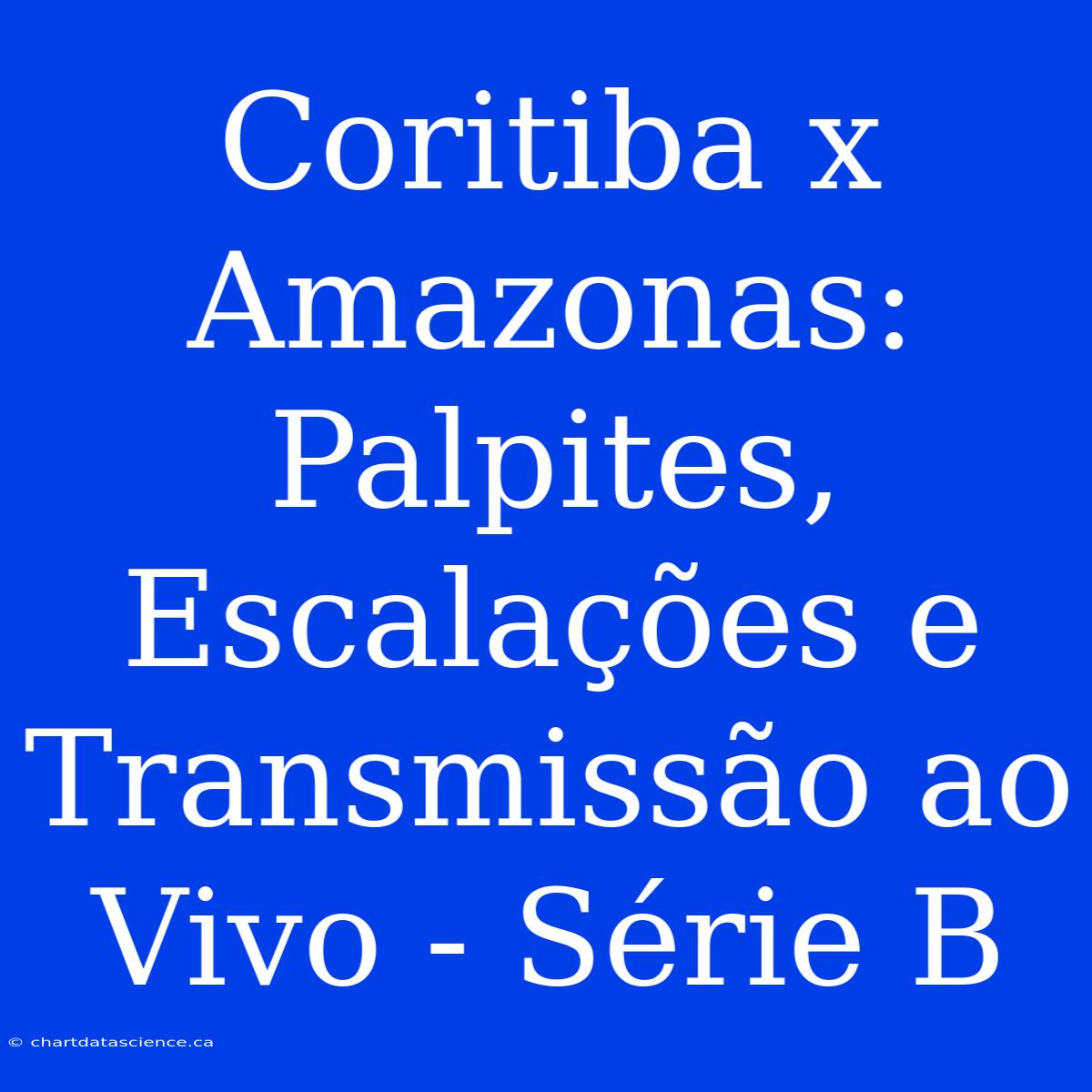 Coritiba X Amazonas: Palpites, Escalações E Transmissão Ao Vivo - Série B