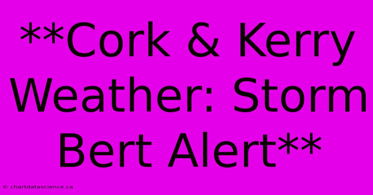 **Cork & Kerry Weather: Storm Bert Alert**