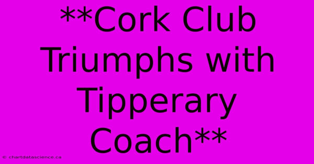 **Cork Club Triumphs With Tipperary Coach**