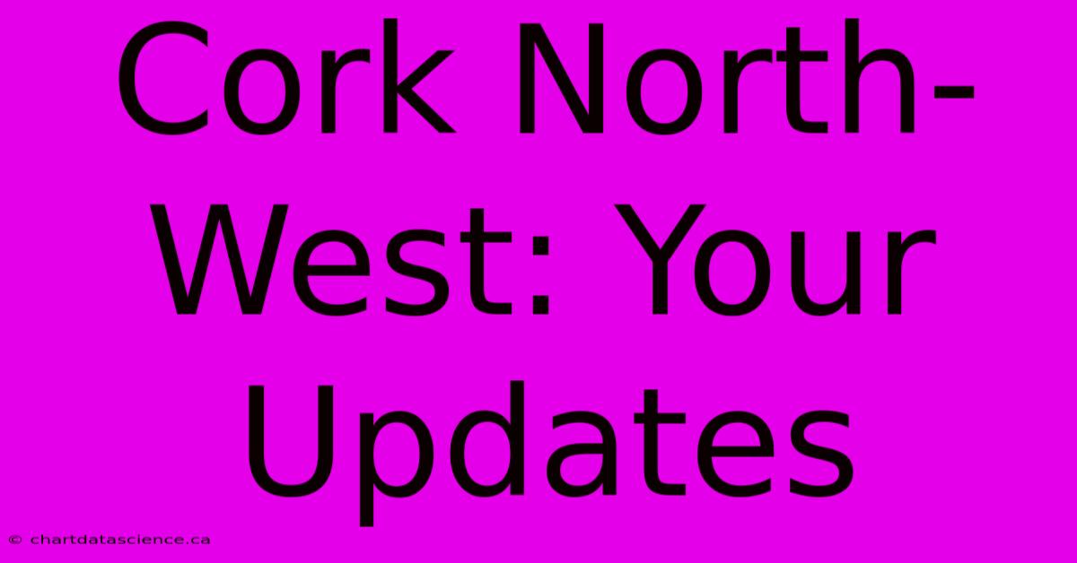 Cork North-West: Your Updates