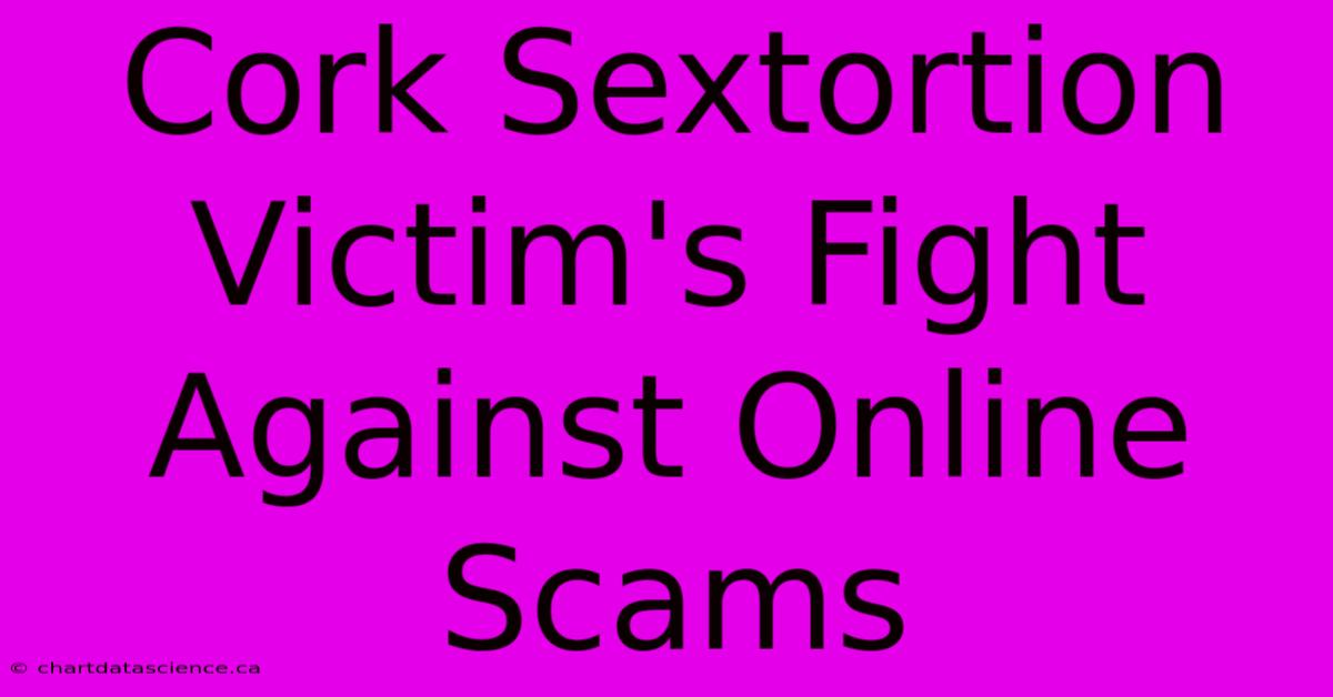 Cork Sextortion Victim's Fight Against Online Scams