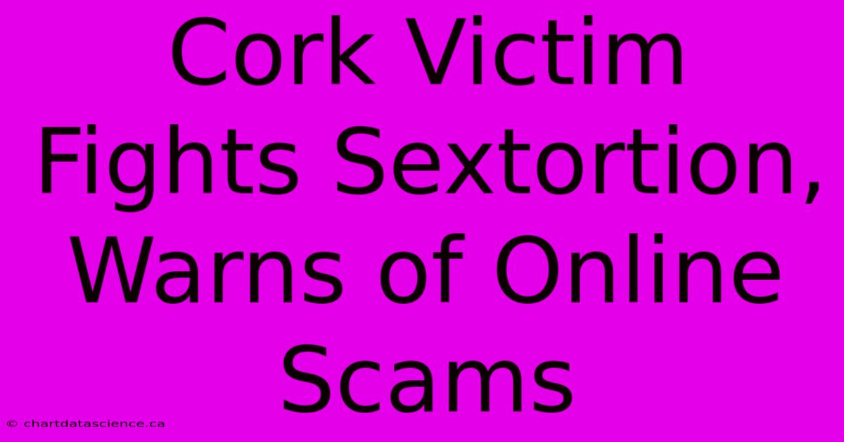 Cork Victim Fights Sextortion, Warns Of Online Scams