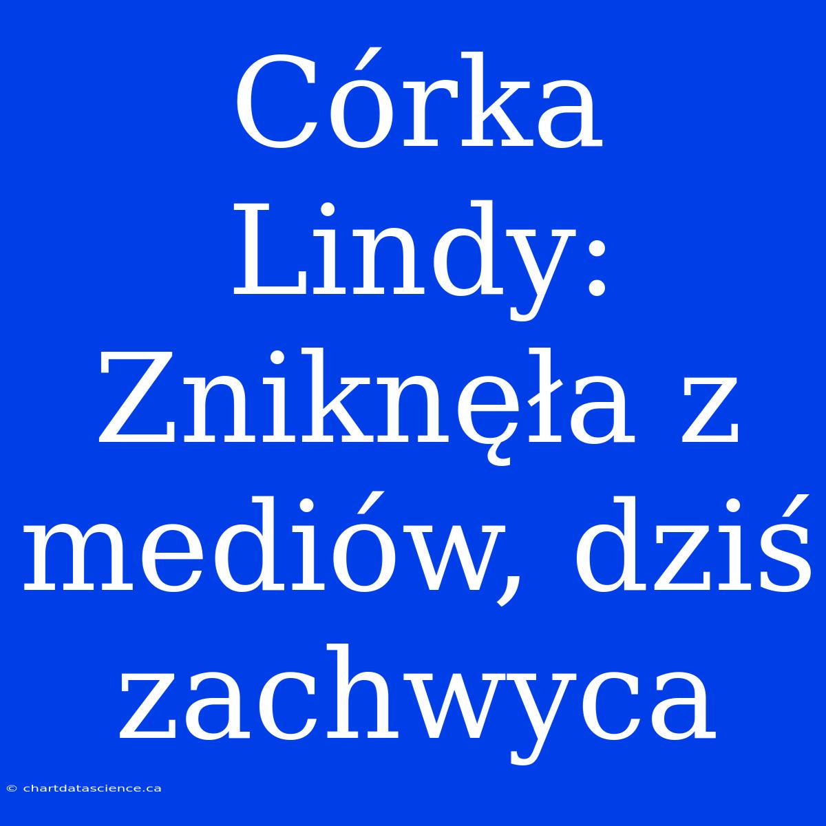 Córka Lindy: Zniknęła Z Mediów, Dziś Zachwyca