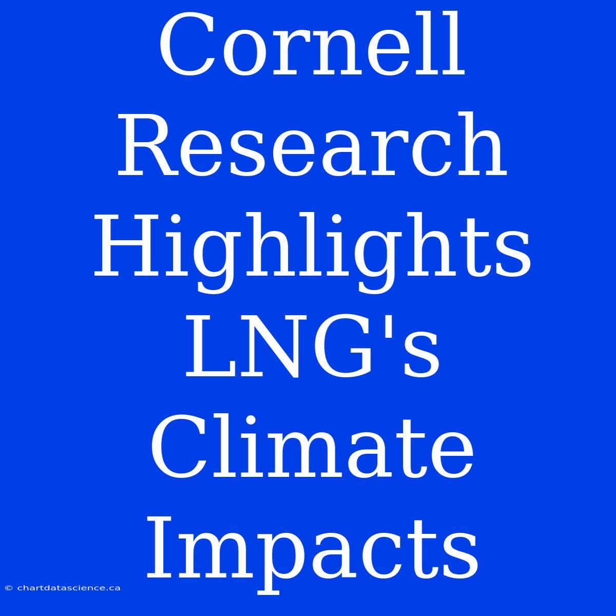 Cornell Research Highlights LNG's Climate Impacts