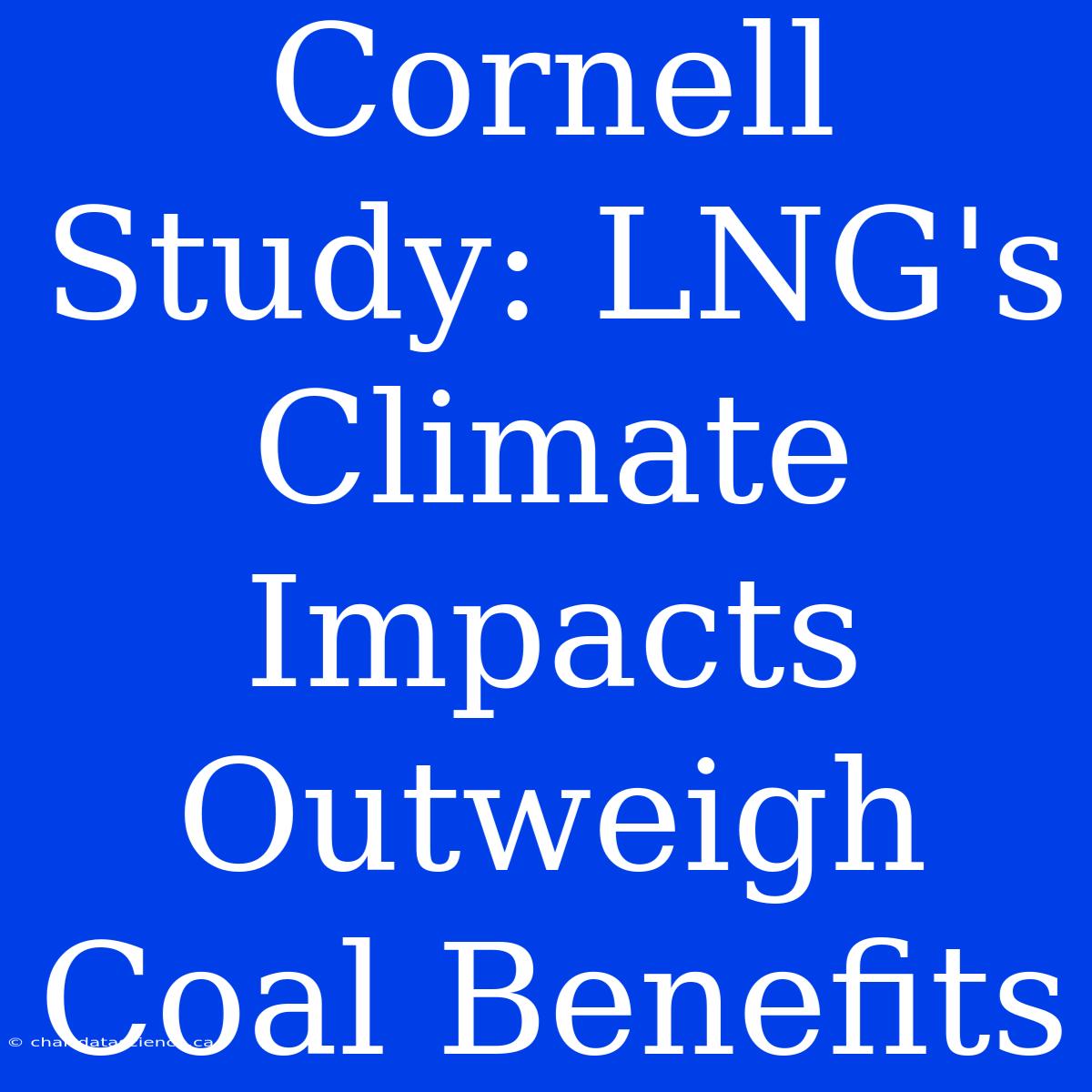 Cornell Study: LNG's Climate Impacts Outweigh Coal Benefits