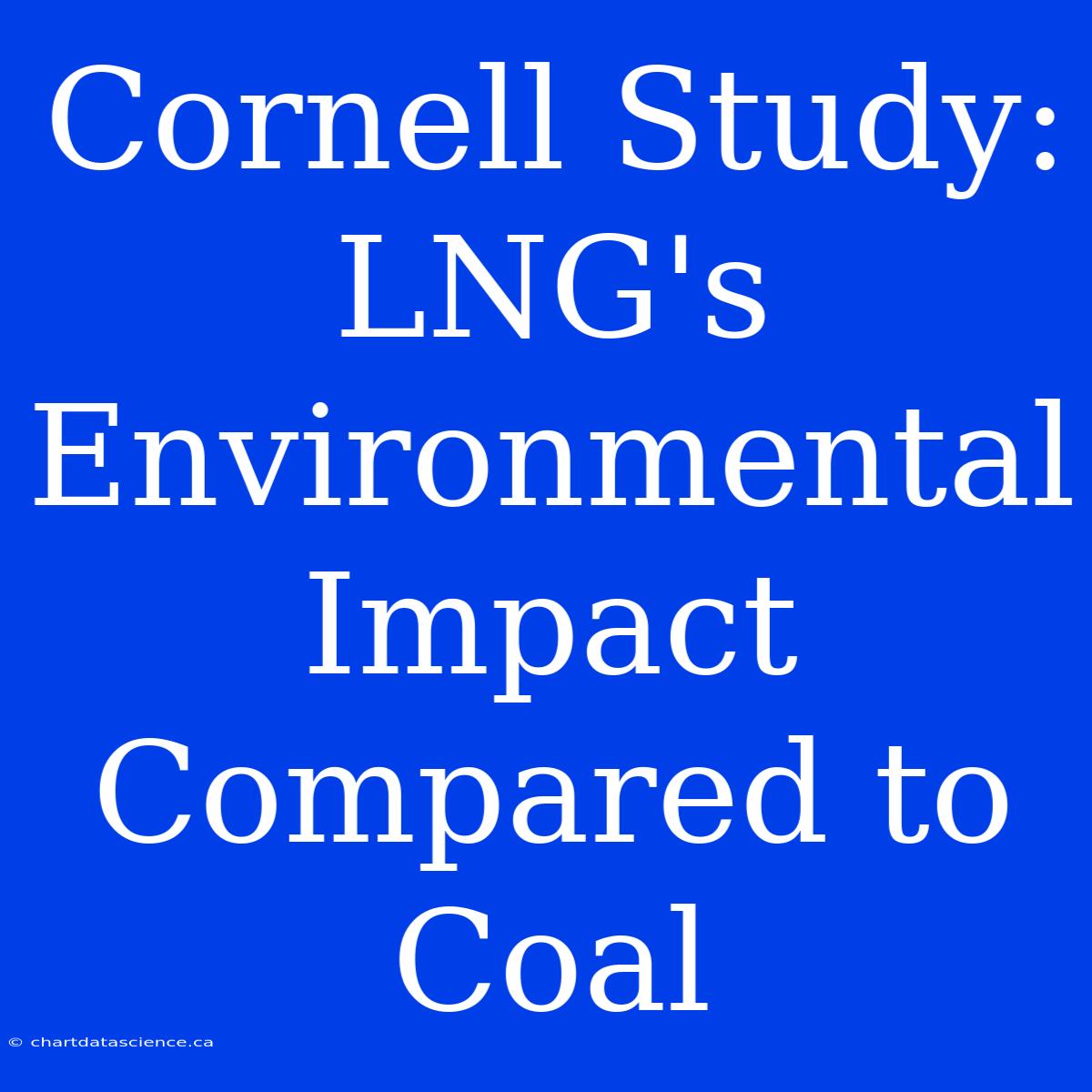 Cornell Study: LNG's Environmental Impact Compared To Coal