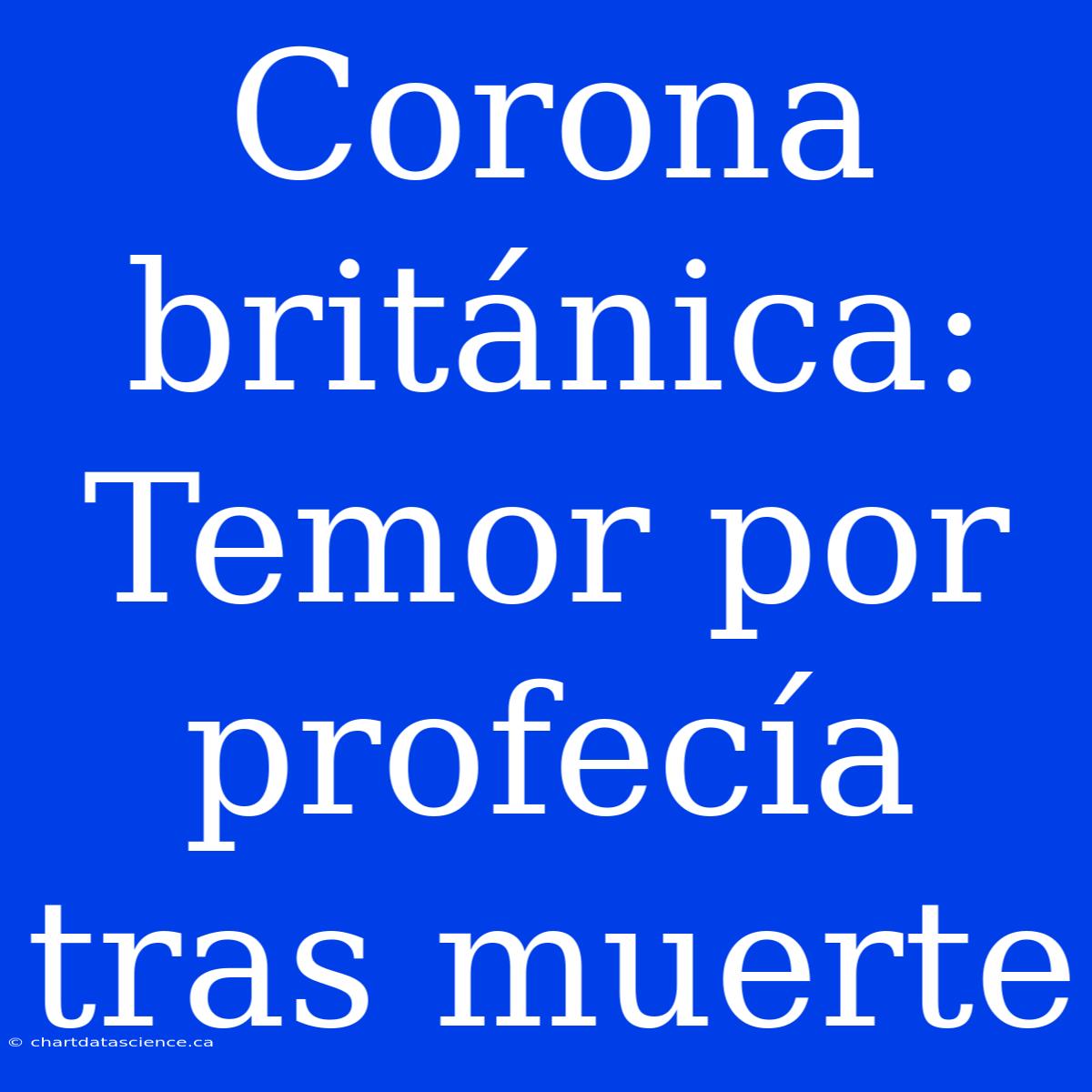 Corona Británica: Temor Por Profecía Tras Muerte