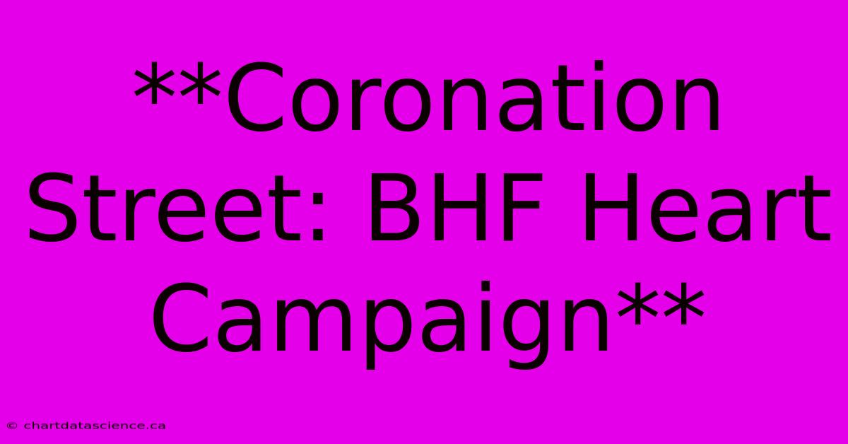 **Coronation Street: BHF Heart Campaign**