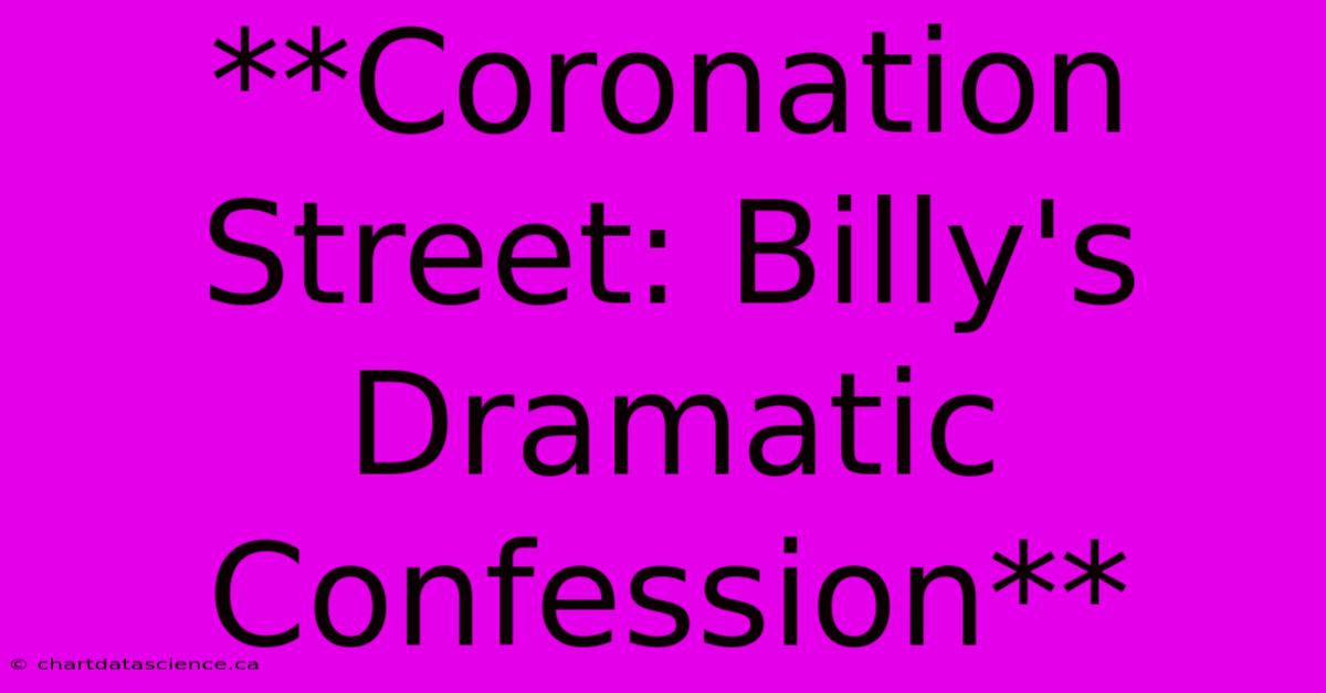 **Coronation Street: Billy's Dramatic Confession**