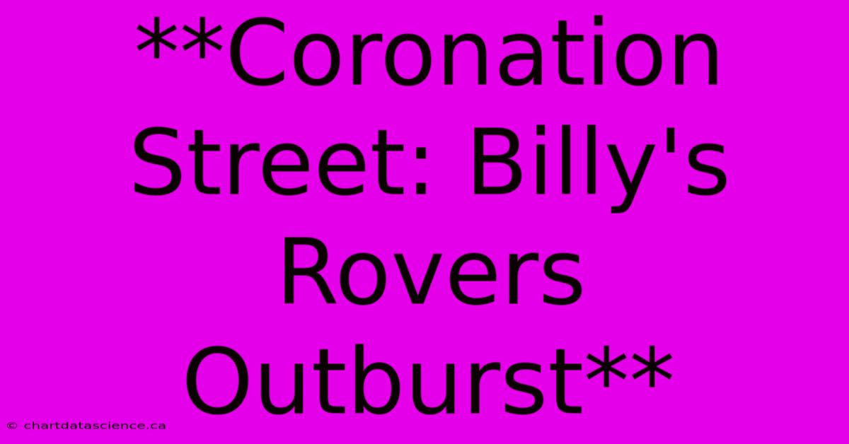 **Coronation Street: Billy's Rovers Outburst**