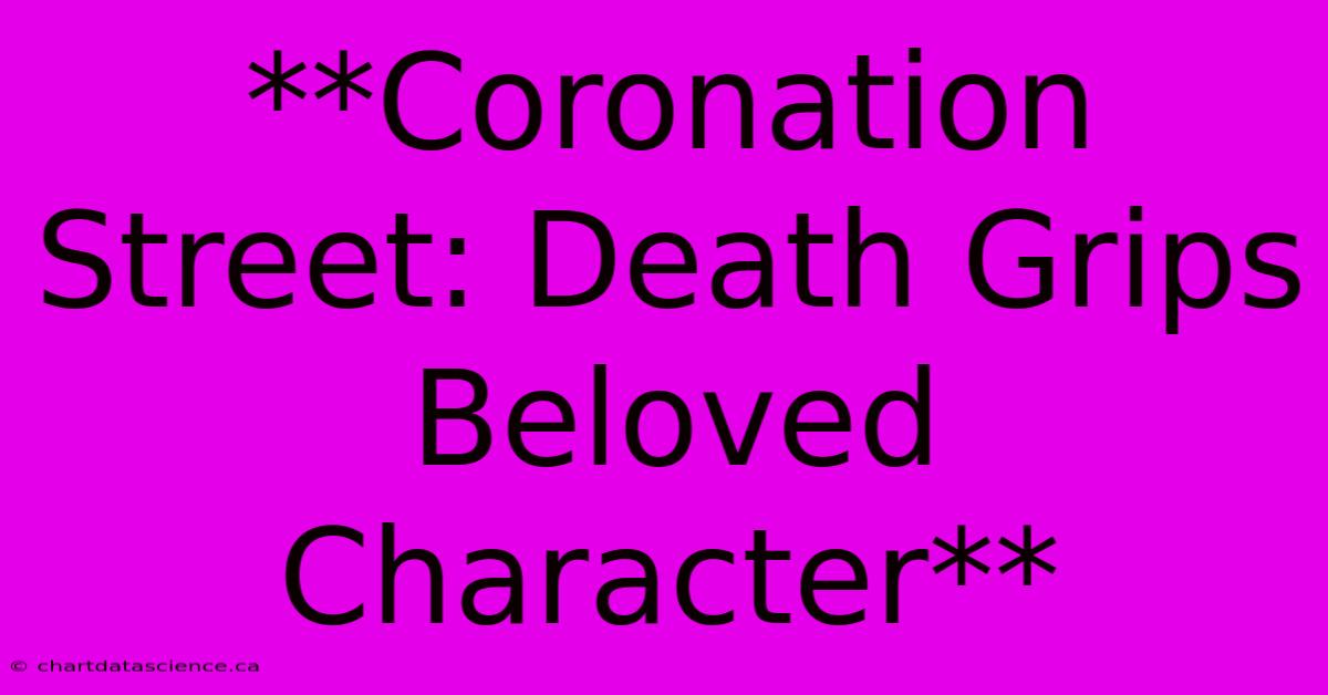 **Coronation Street: Death Grips Beloved Character** 