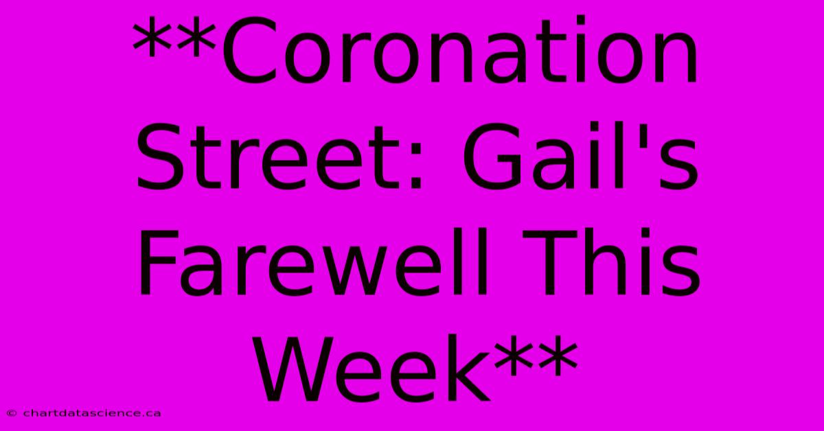 **Coronation Street: Gail's Farewell This Week**