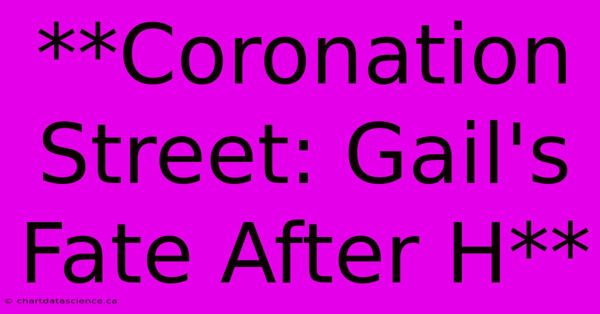 **Coronation Street: Gail's Fate After H**