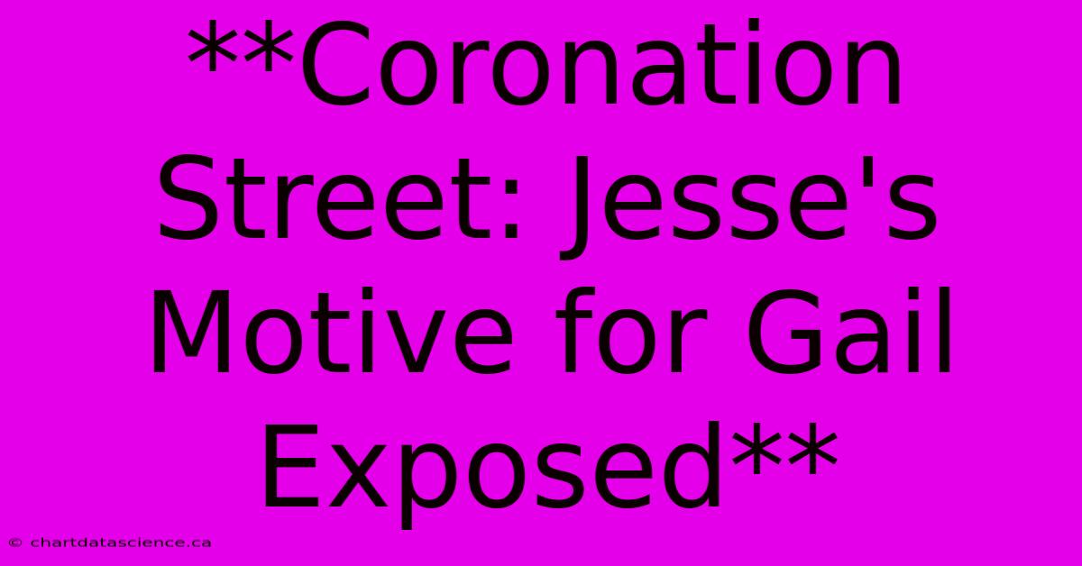 **Coronation Street: Jesse's Motive For Gail Exposed** 