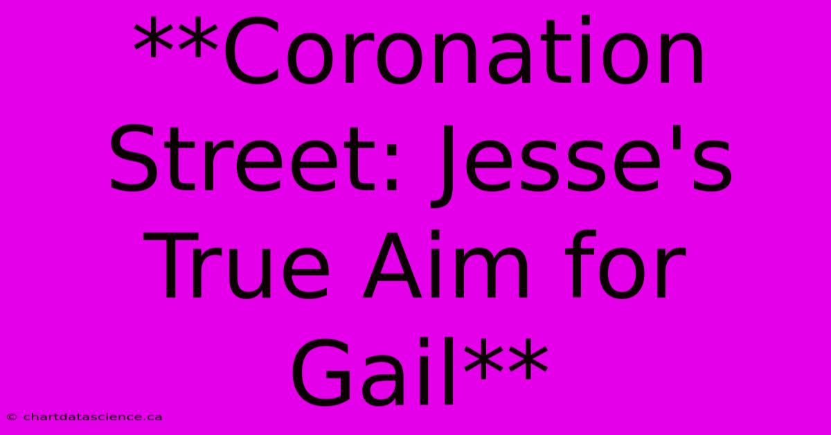 **Coronation Street: Jesse's True Aim For Gail**