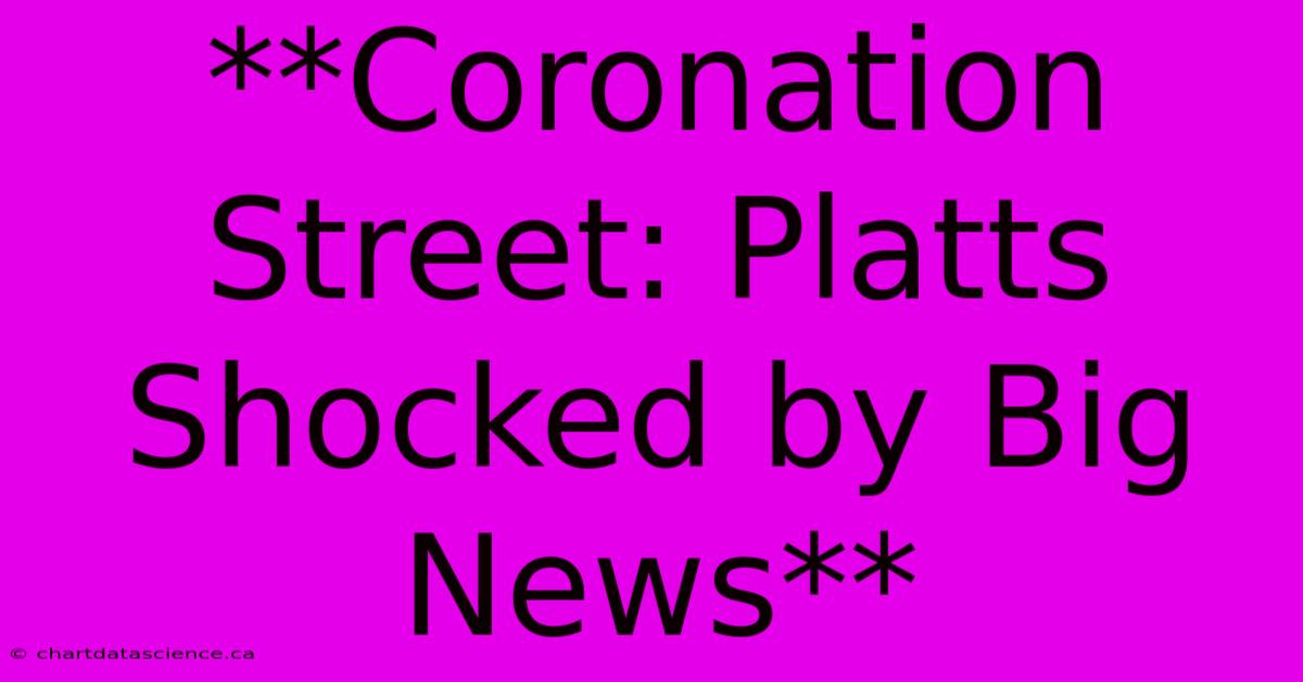 **Coronation Street: Platts Shocked By Big News** 