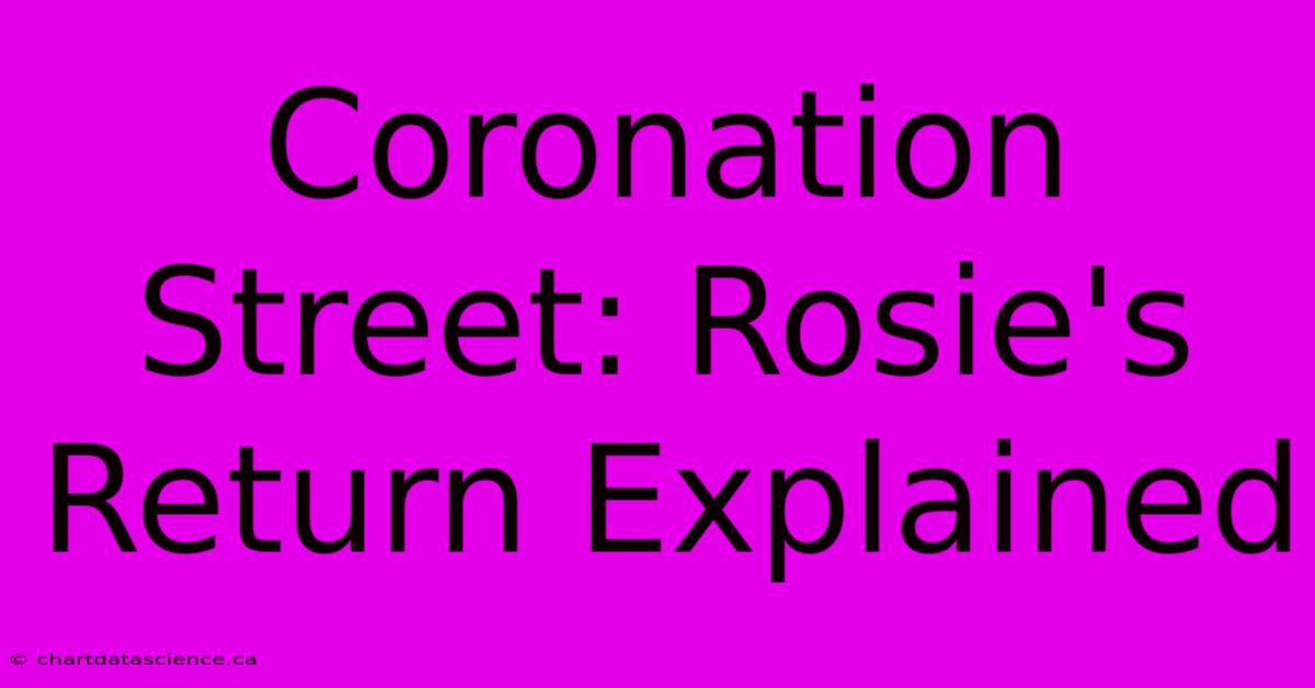 Coronation Street: Rosie's Return Explained