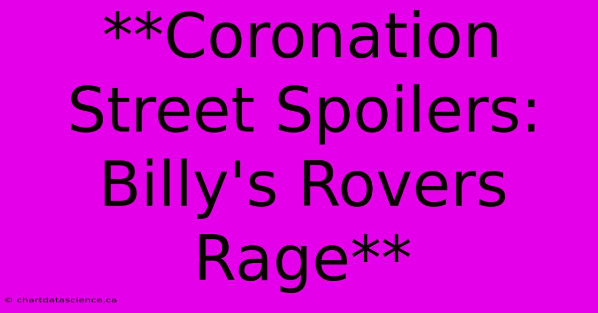 **Coronation Street Spoilers: Billy's Rovers Rage**