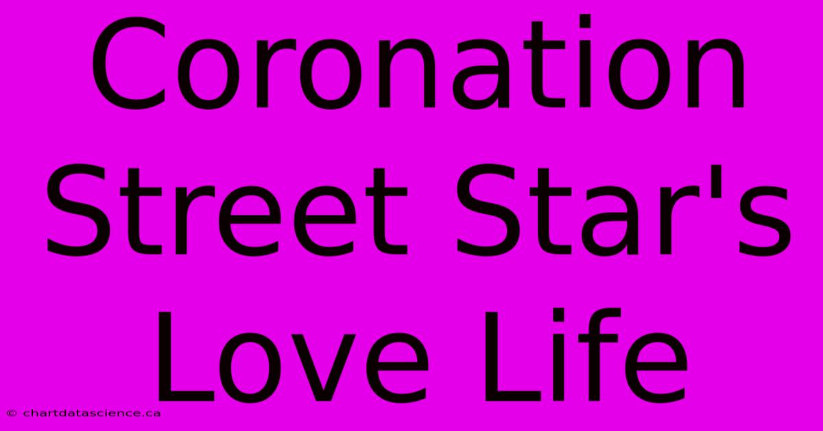 Coronation Street Star's Love Life