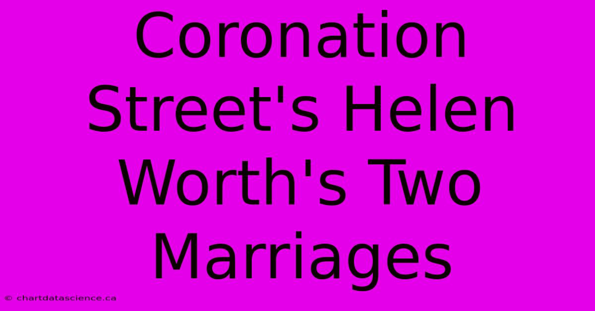 Coronation Street's Helen Worth's Two Marriages