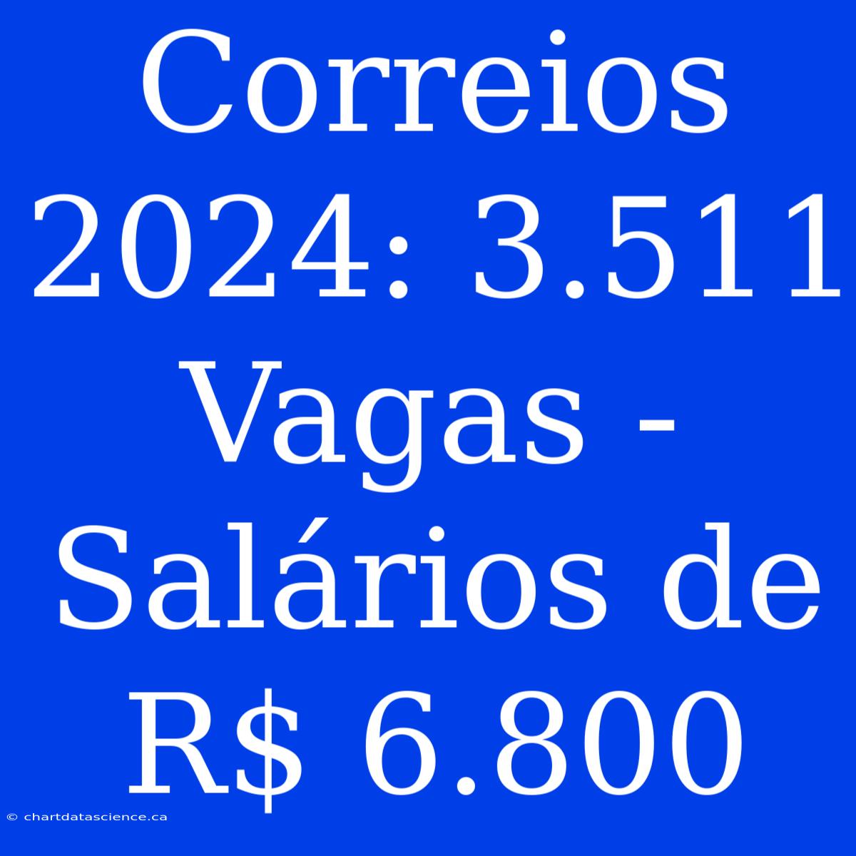 Correios 2024: 3.511 Vagas - Salários De R$ 6.800