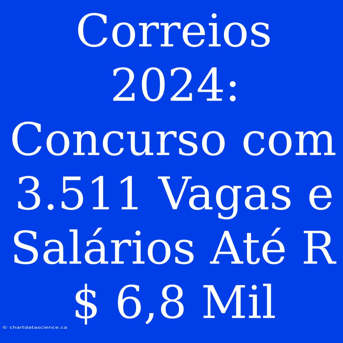 Correios 2024: Concurso Com 3.511 Vagas E Salários Até R$ 6,8 Mil