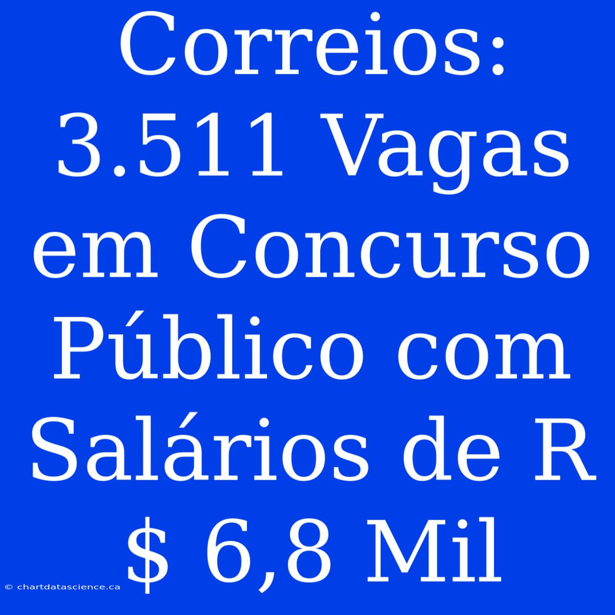 Correios: 3.511 Vagas Em Concurso Público Com Salários De R$ 6,8 Mil