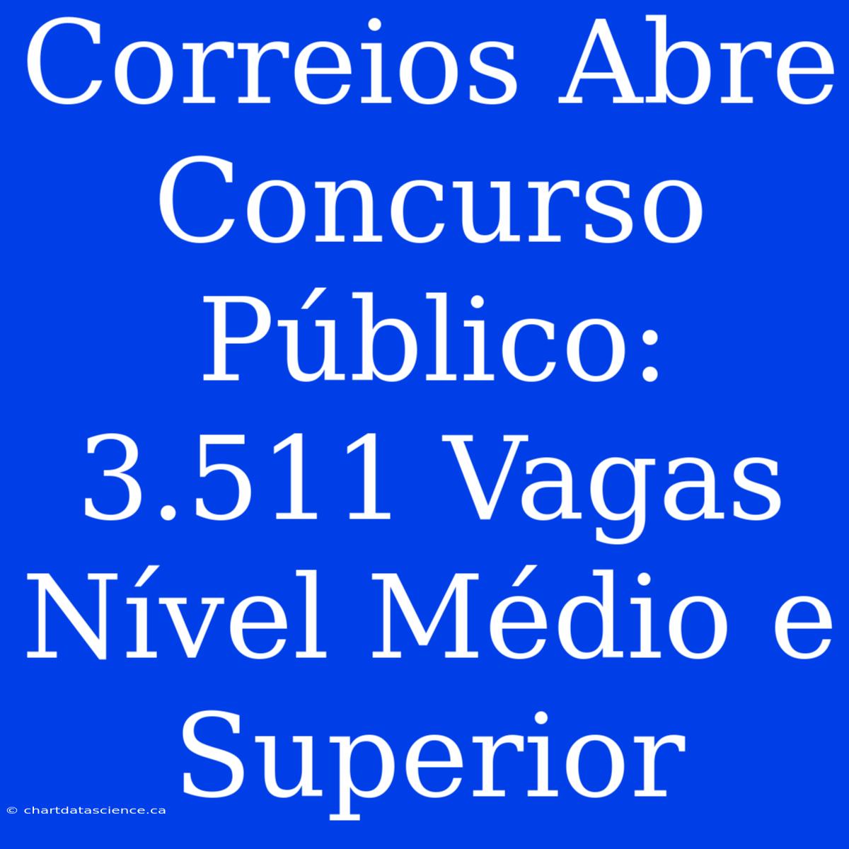 Correios Abre Concurso Público: 3.511 Vagas Nível Médio E Superior