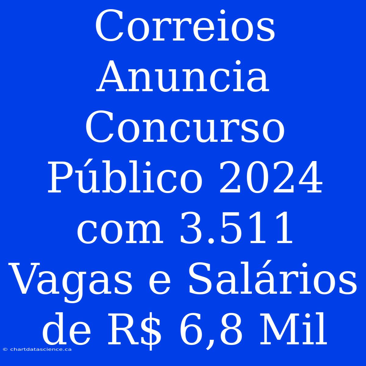 Correios Anuncia Concurso Público 2024 Com 3.511 Vagas E Salários De R$ 6,8 Mil