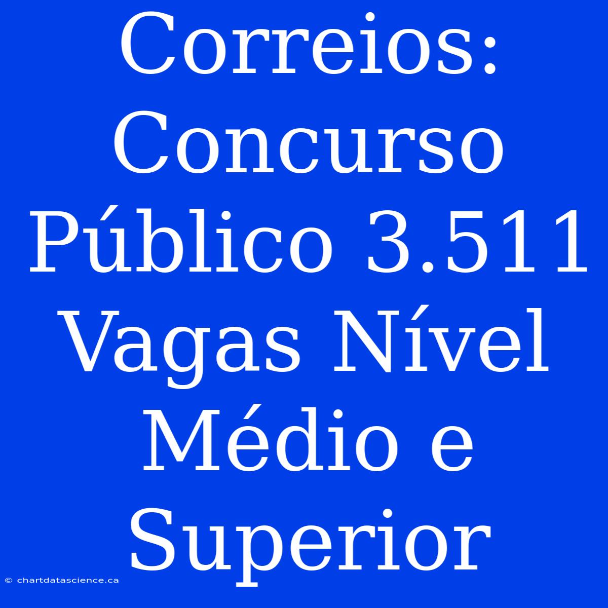 Correios: Concurso Público 3.511 Vagas Nível Médio E Superior