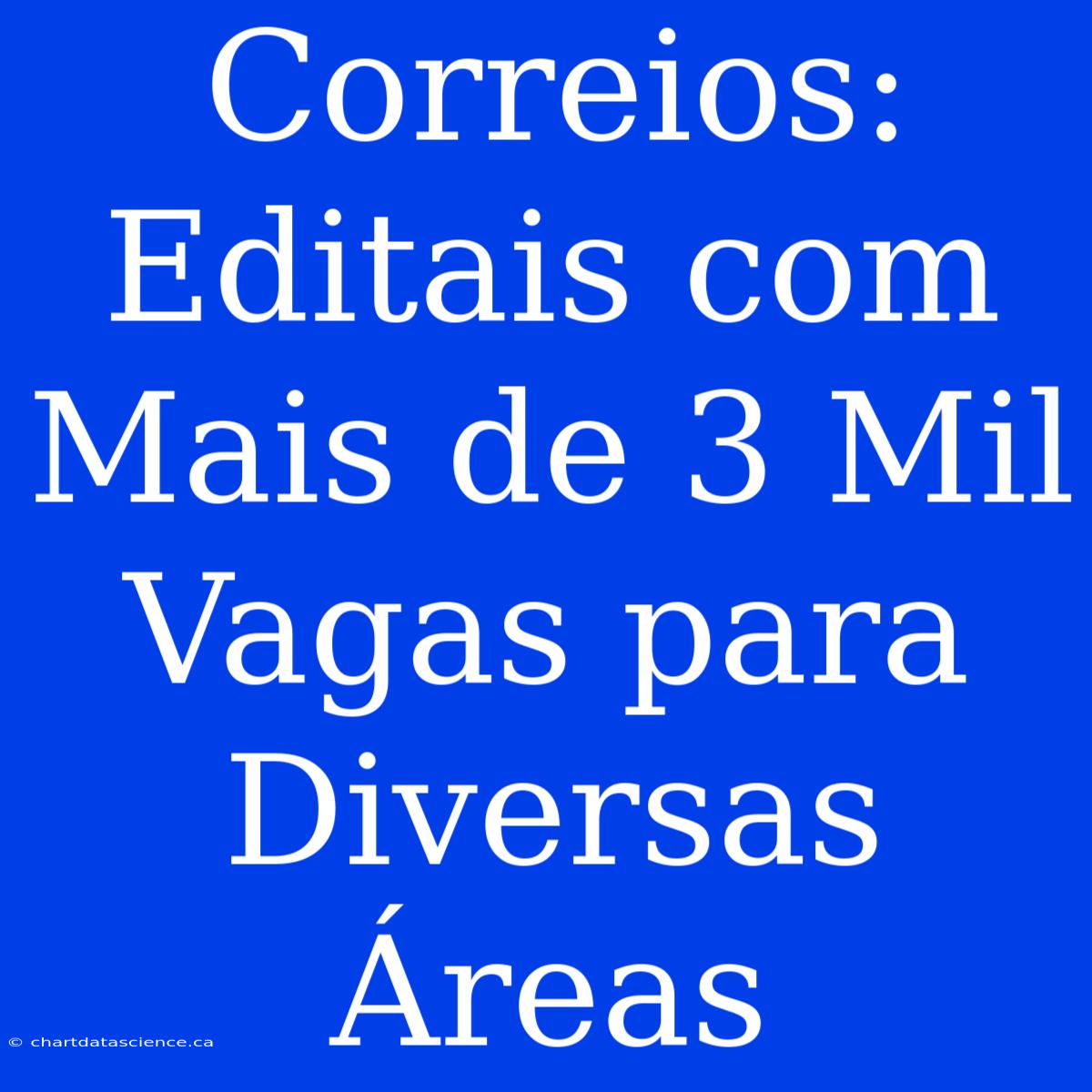 Correios: Editais Com Mais De 3 Mil Vagas Para Diversas Áreas