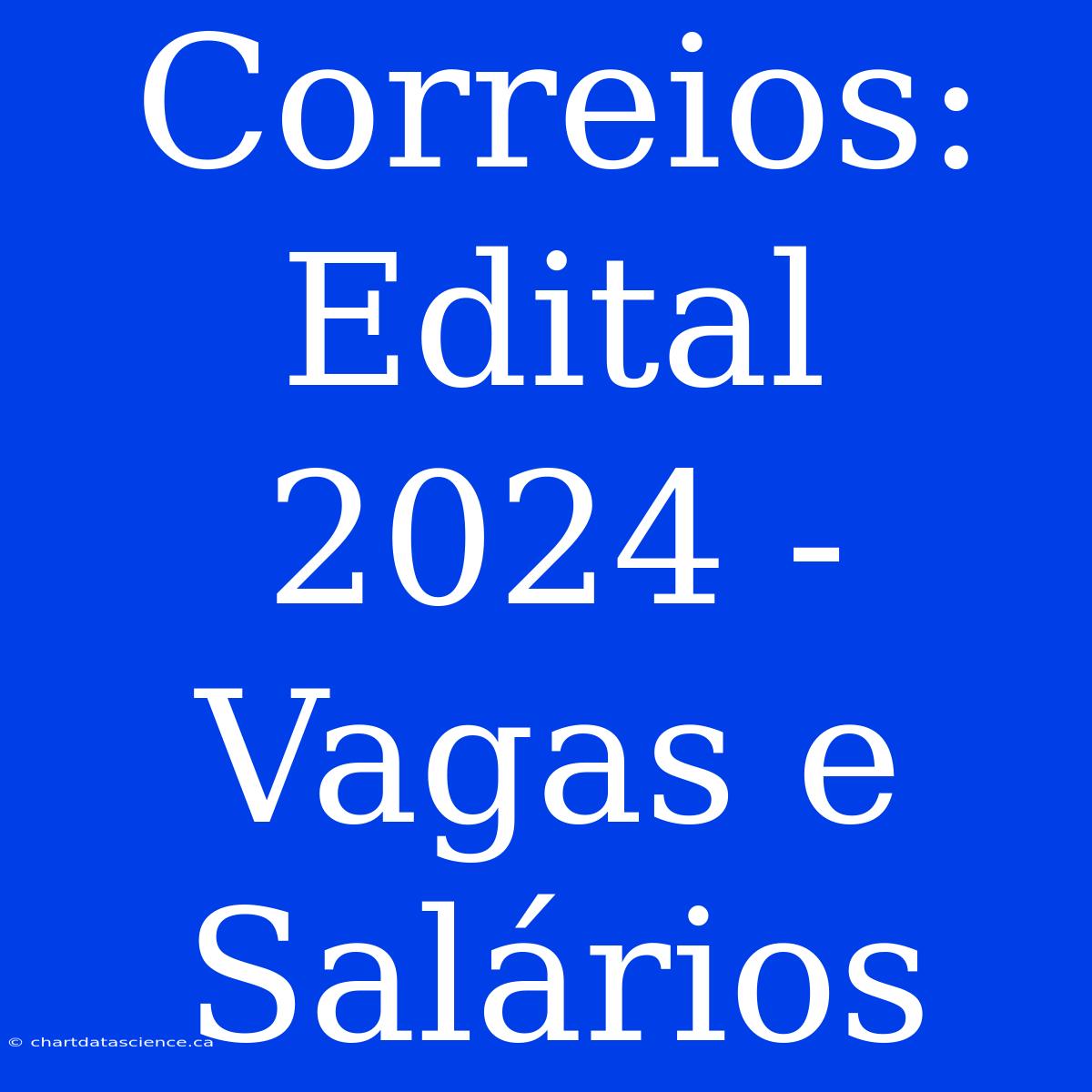 Correios: Edital 2024 - Vagas E Salários