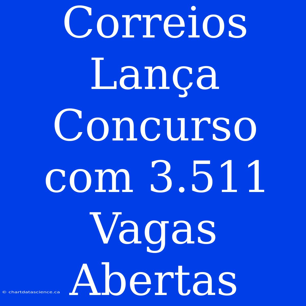 Correios Lança Concurso Com 3.511 Vagas Abertas