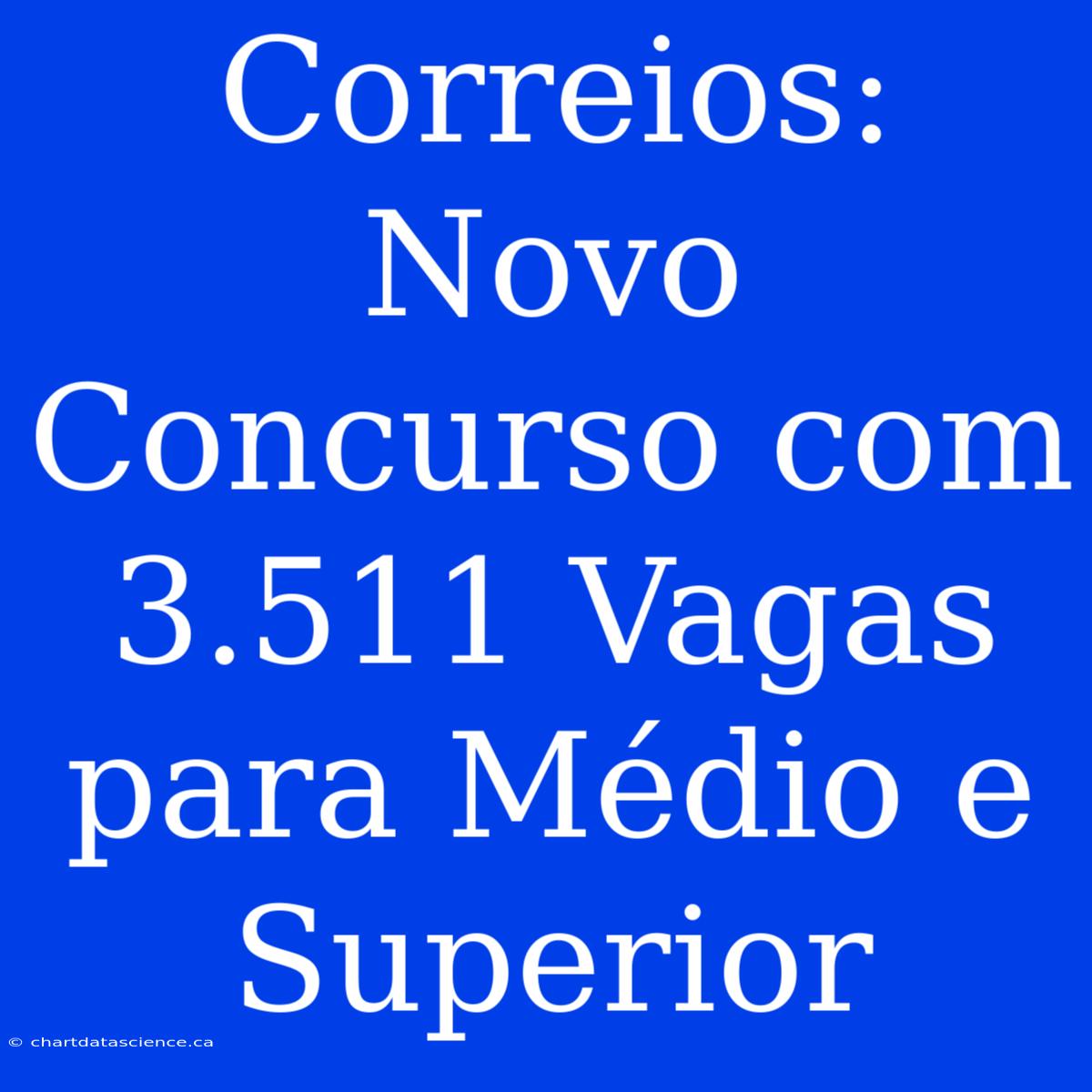 Correios: Novo Concurso Com 3.511 Vagas Para Médio E Superior