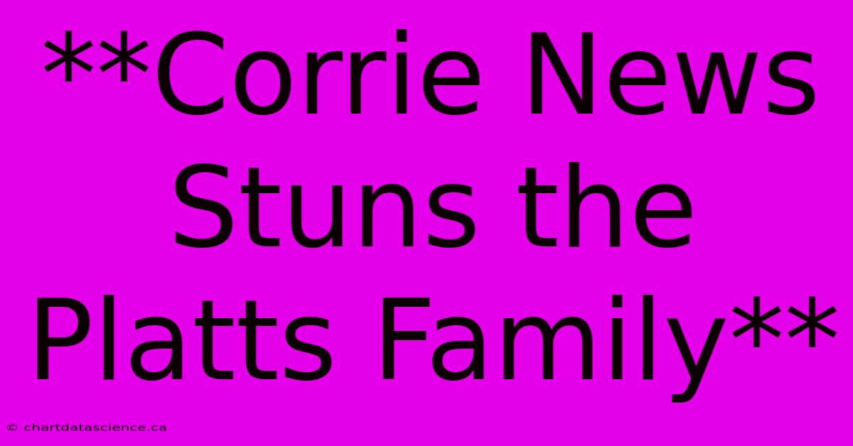 **Corrie News Stuns The Platts Family**