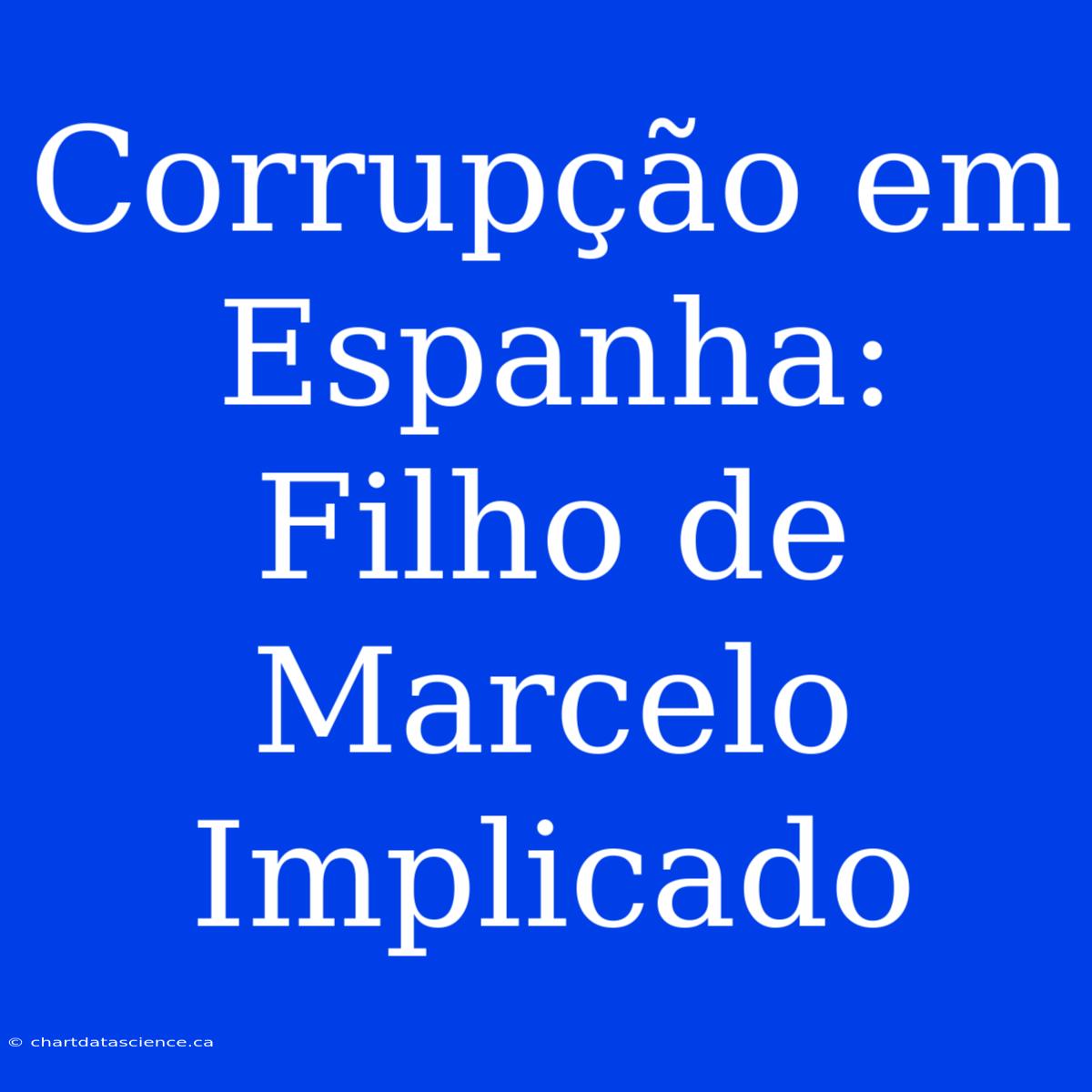 Corrupção Em Espanha: Filho De Marcelo Implicado