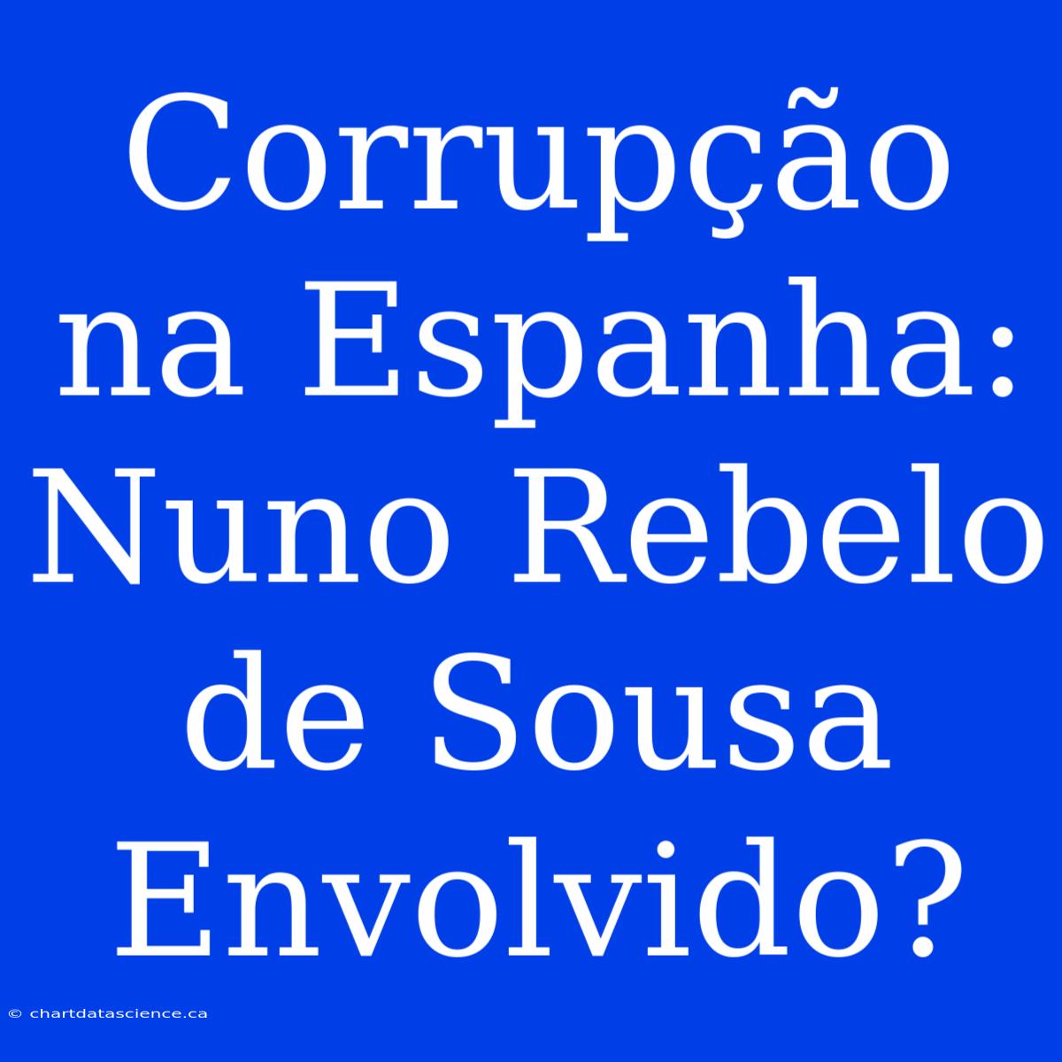 Corrupção Na Espanha: Nuno Rebelo De Sousa Envolvido?