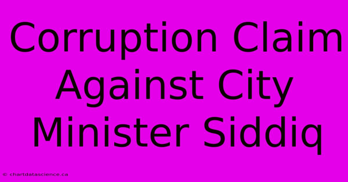 Corruption Claim Against City Minister Siddiq