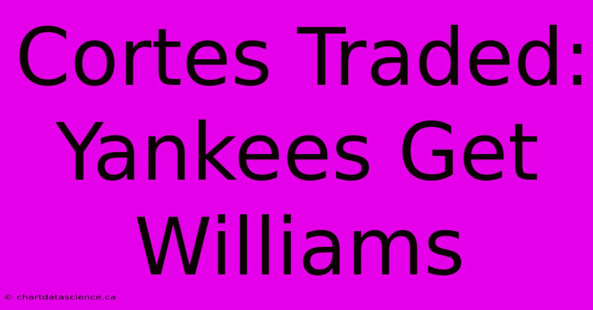 Cortes Traded: Yankees Get Williams