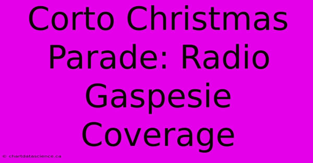 Corto Christmas Parade: Radio Gaspesie Coverage