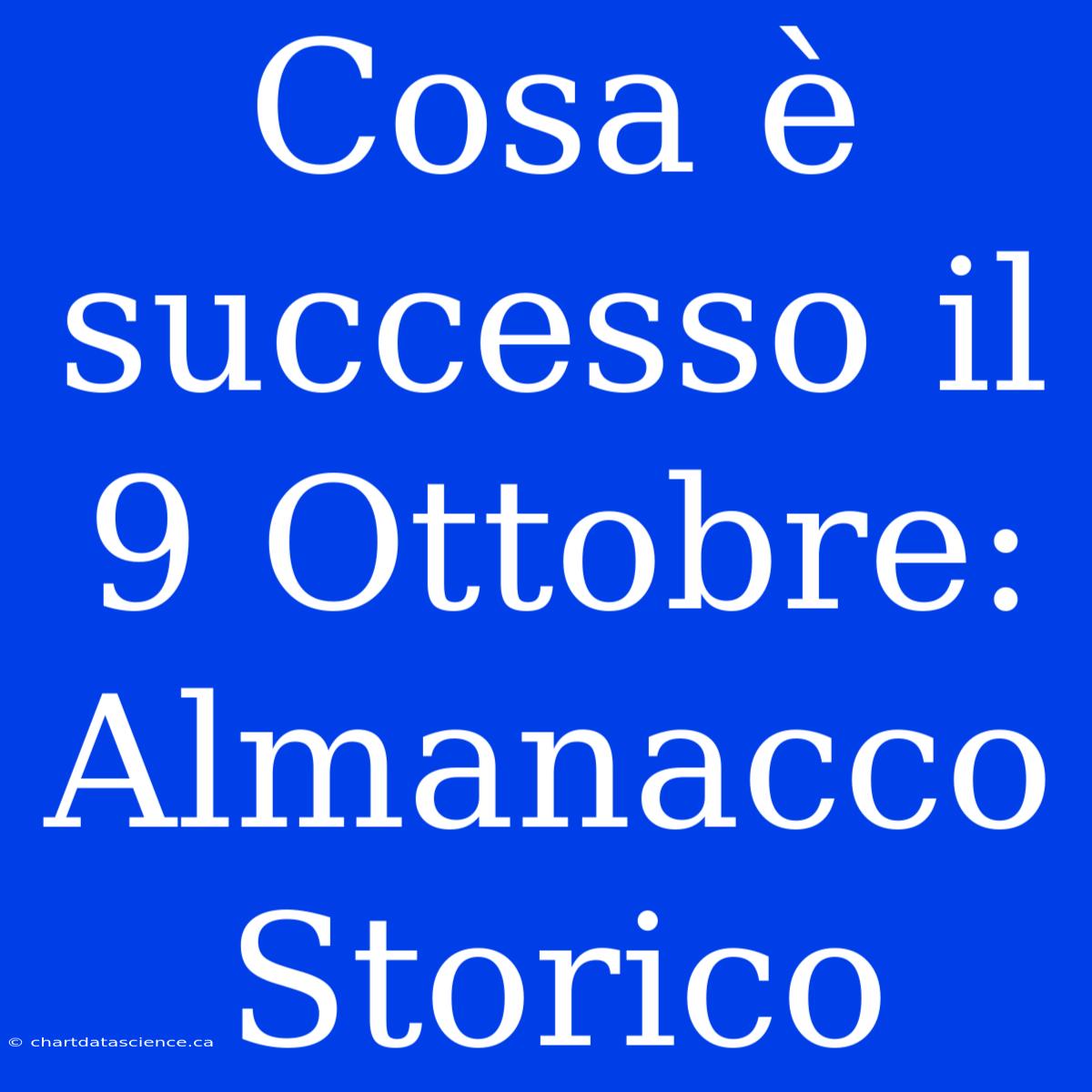 Cosa È Successo Il 9 Ottobre: Almanacco Storico